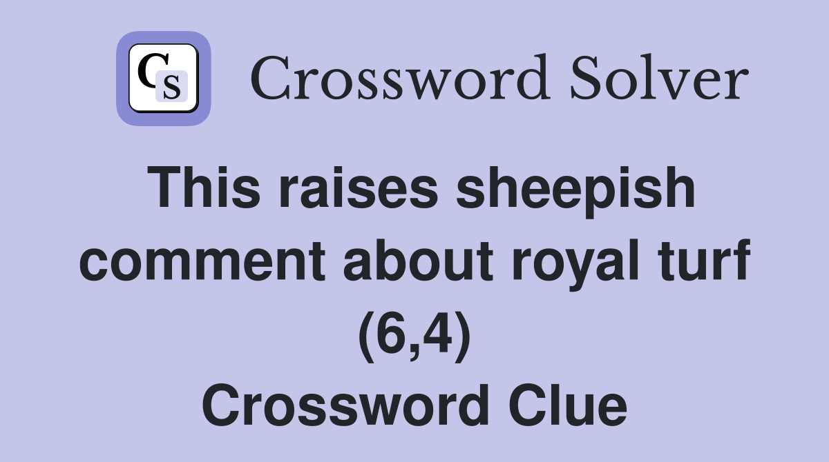 This raises sheepish comment about royal turf (6,4) Crossword Clue
