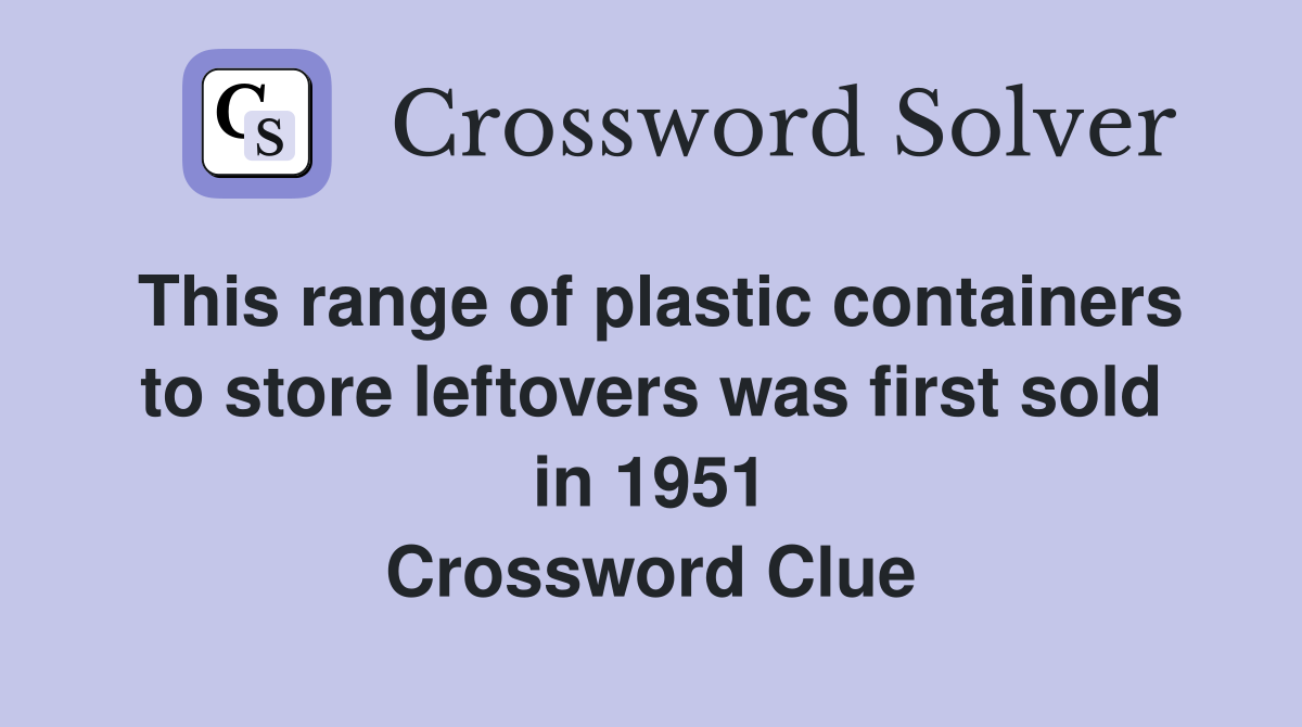 This range of plastic containers to store leftovers was first sold in 1951 Crossword Clue