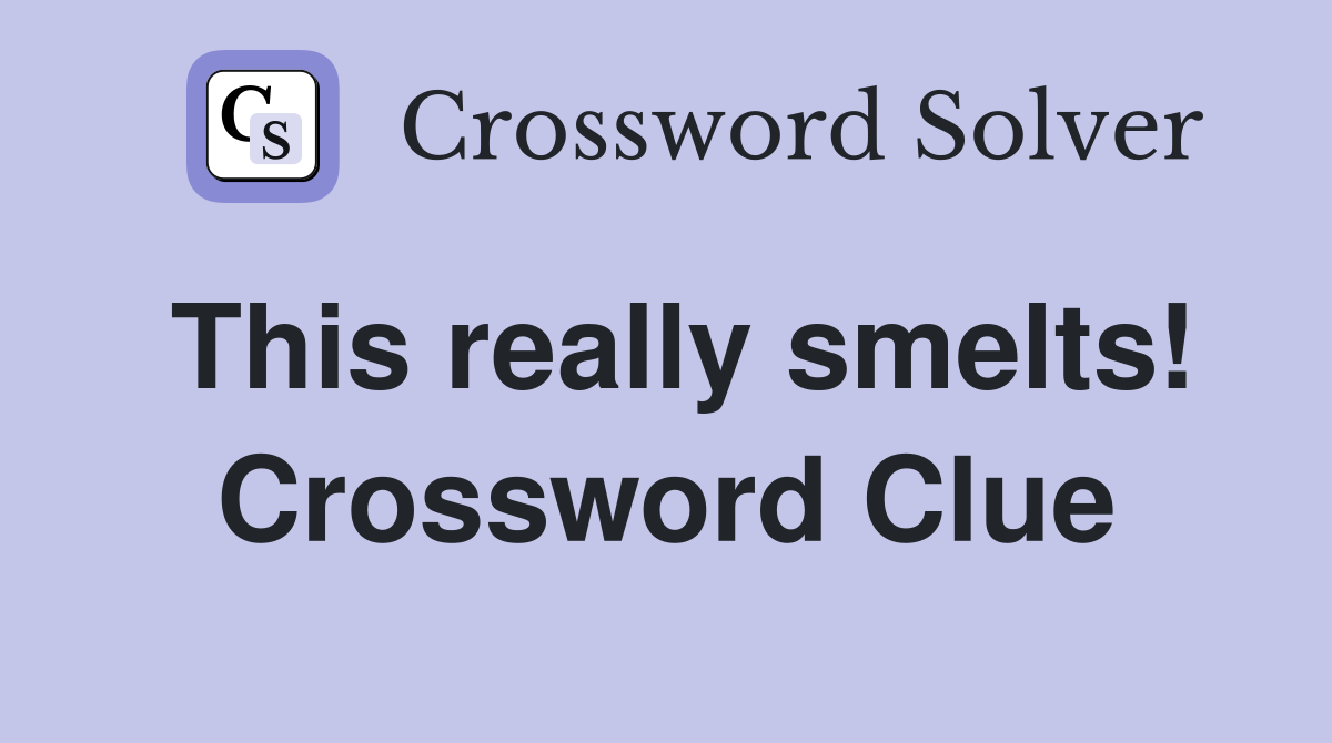 This really smelts! Crossword Clue