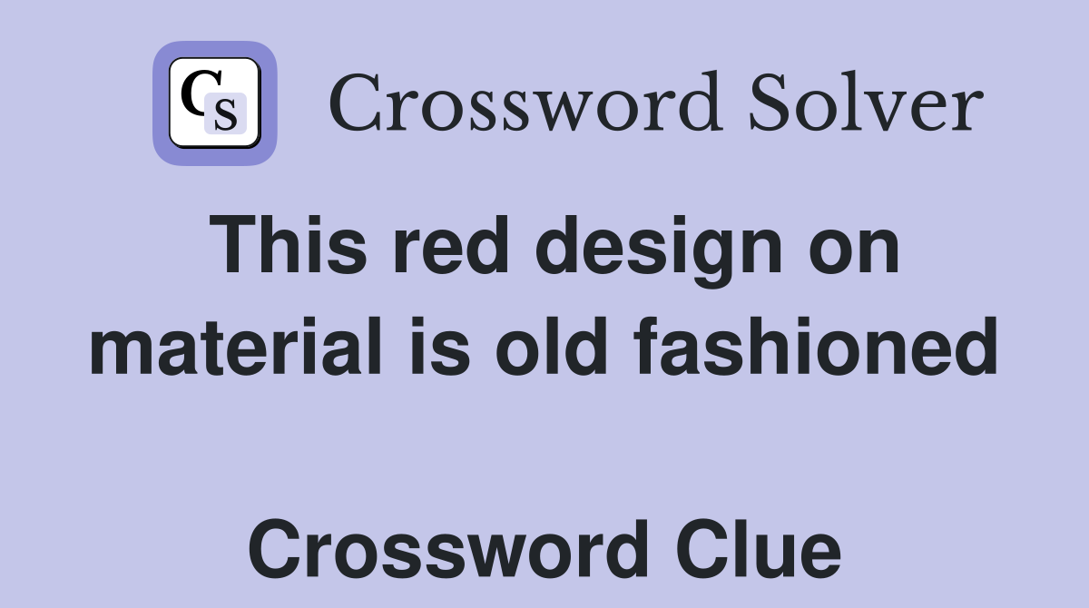 This red design on material is old fashioned  Crossword Clue