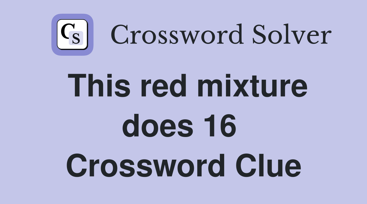 This red mixture does 16  Crossword Clue