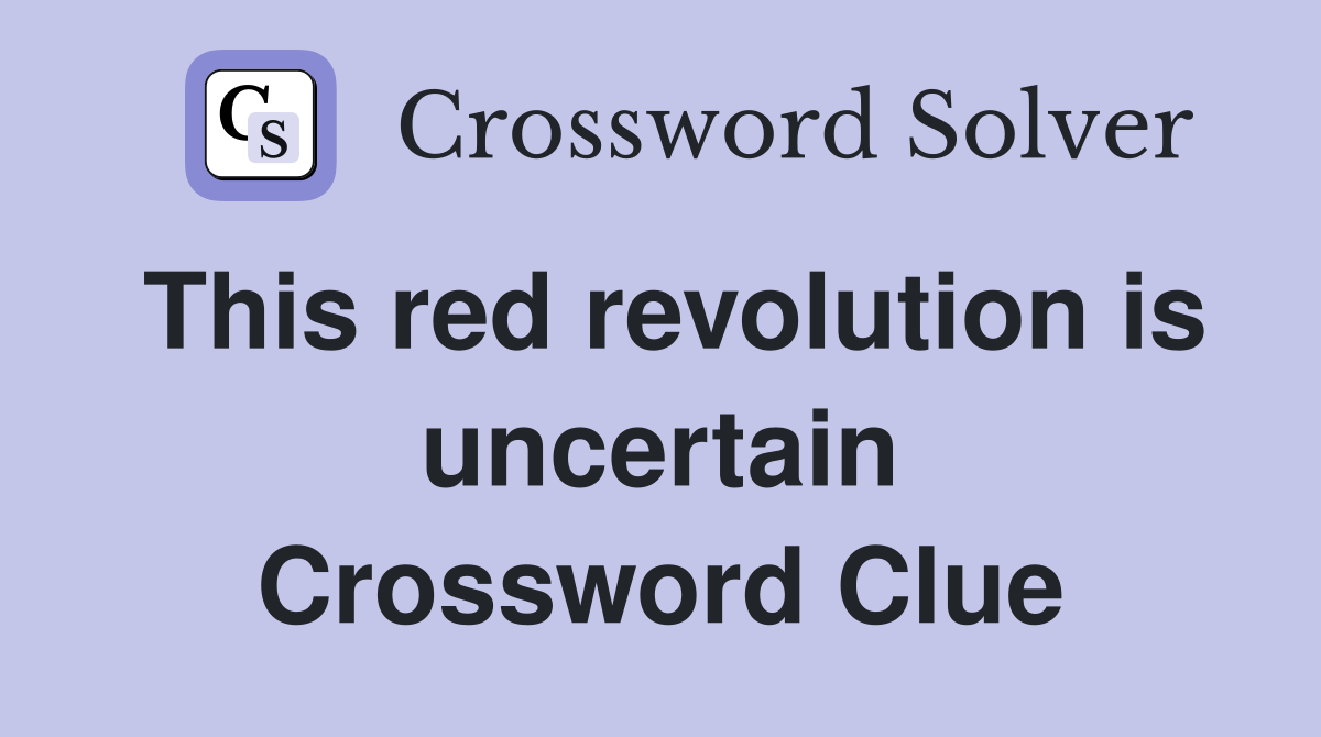 This red revolution is uncertain Crossword Clue