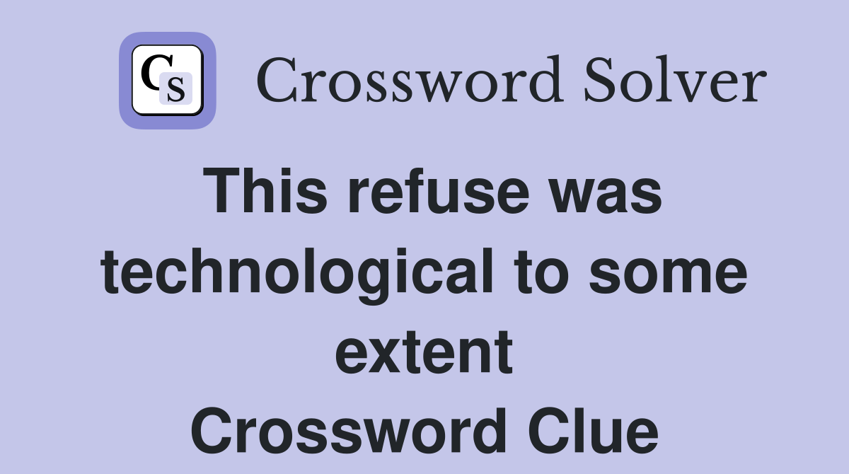 This refuse was technological to some extent Crossword Clue