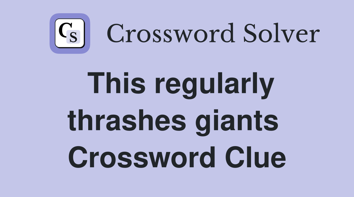 This regularly thrashes giants  Crossword Clue