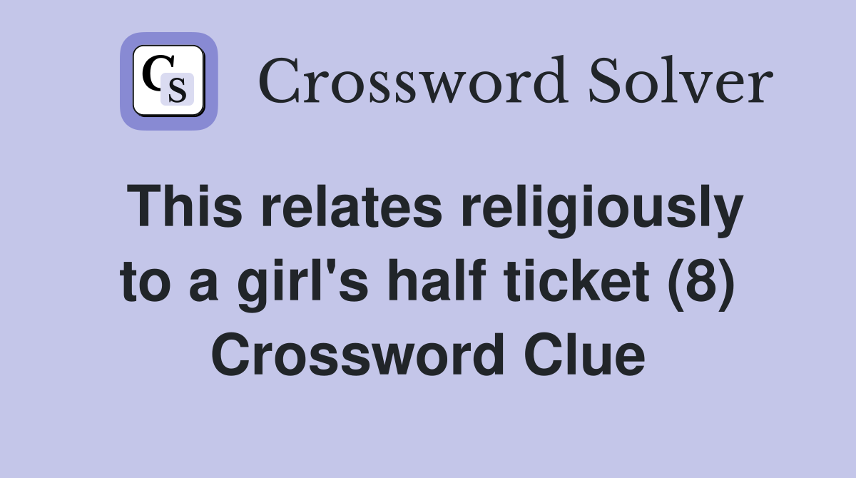 This relates religiously to a girl's half ticket (8) Crossword Clue