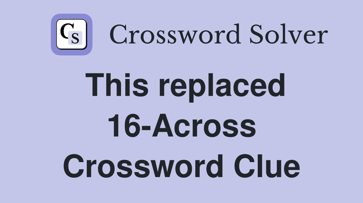 This replaced 16-Across Crossword Clue