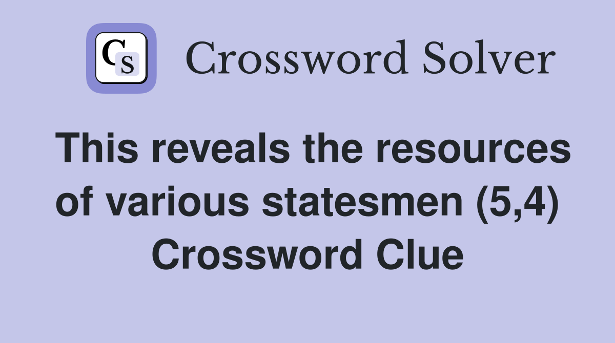 This reveals the resources of various statesmen (5,4) Crossword Clue