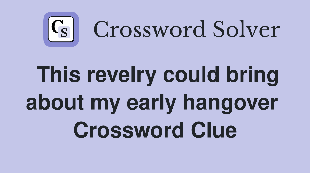 This revelry could bring about my early hangover  Crossword Clue