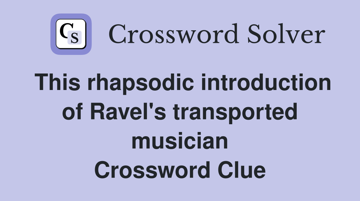 This rhapsodic introduction of Ravel's transported musician Crossword Clue