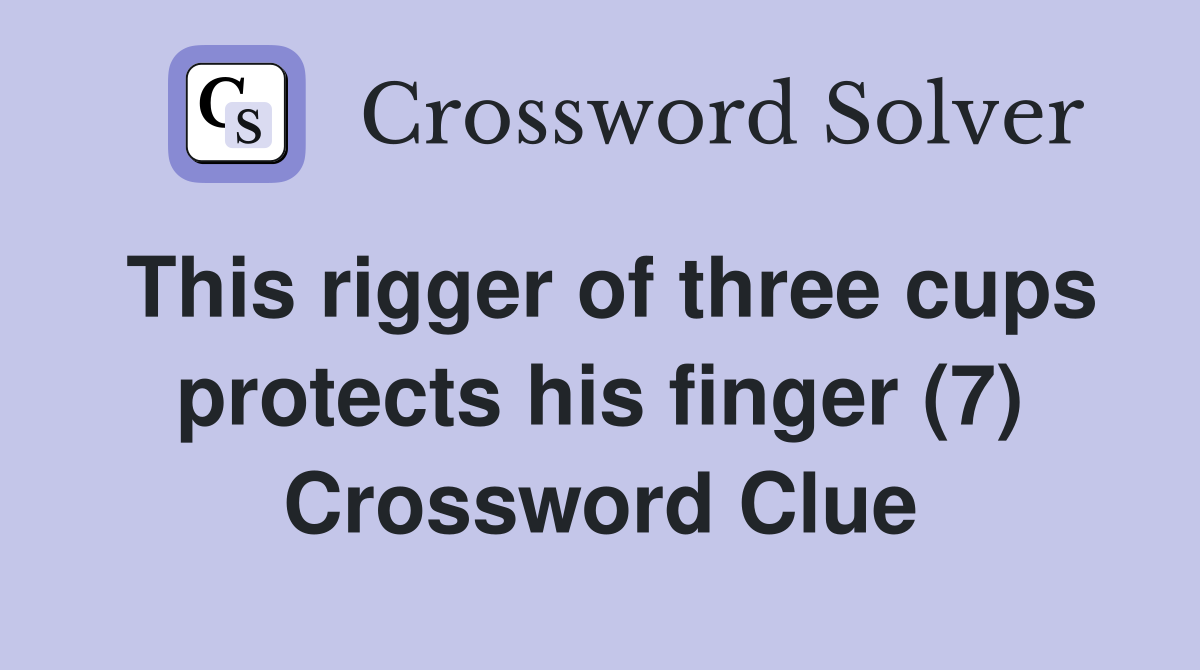 This rigger of three cups protects his finger (7) Crossword Clue