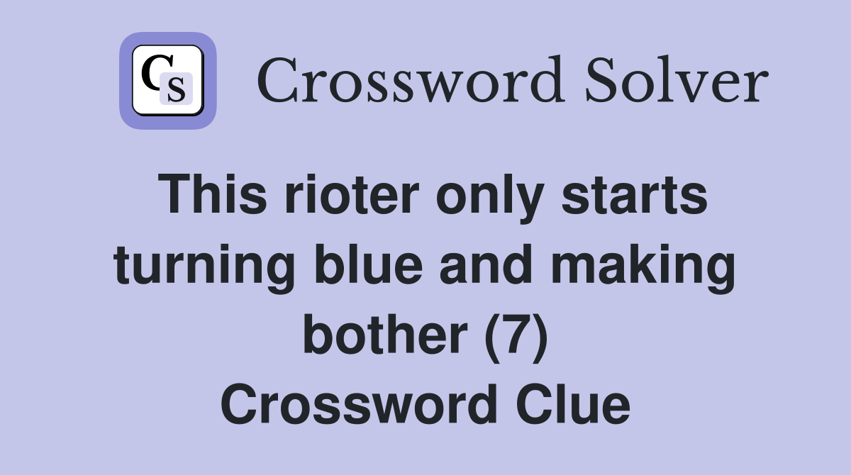 This rioter only starts turning blue and making bother (7) Crossword Clue