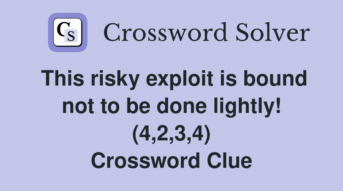 This risky exploit is bound not to be done lightly! (4,2,3,4) Crossword Clue