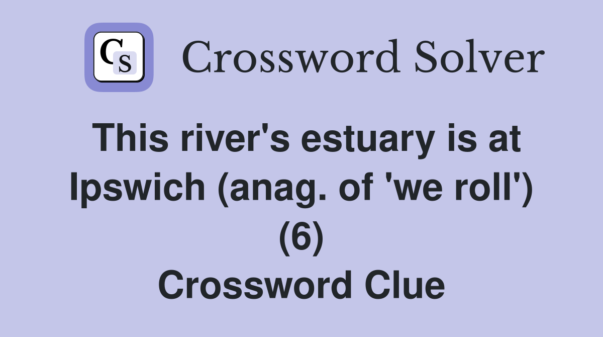 This river's estuary is at Ipswich (anag. of 'we roll') (6) Crossword Clue