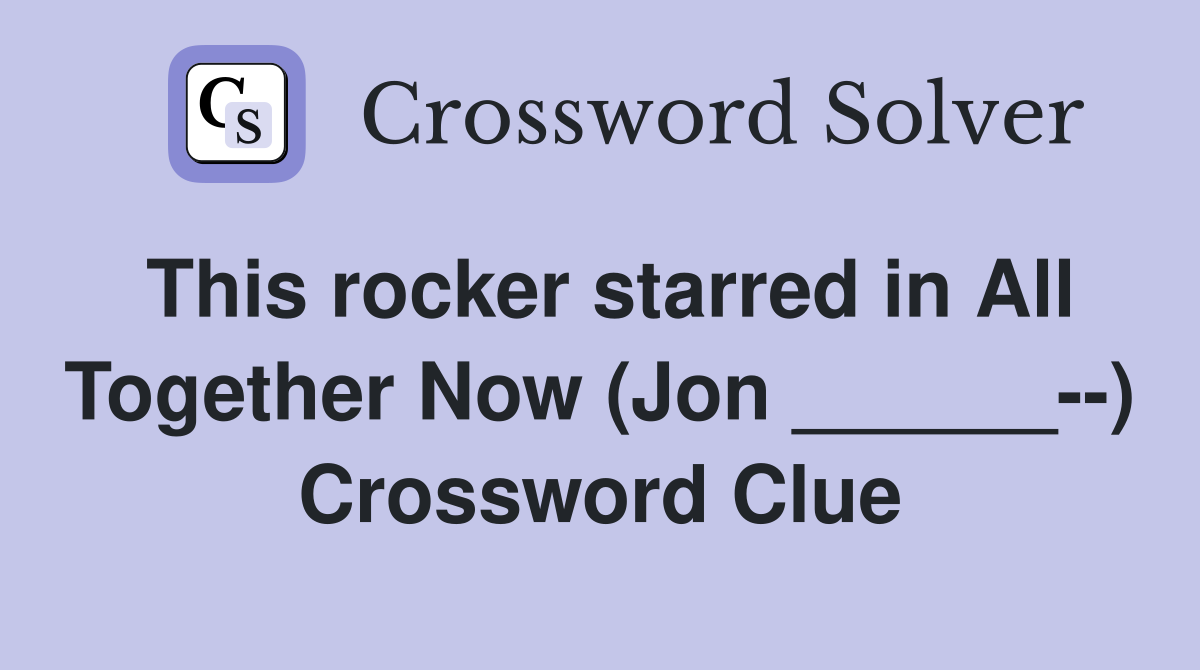 This rocker starred in All Together Now (Jon ______--) Crossword Clue