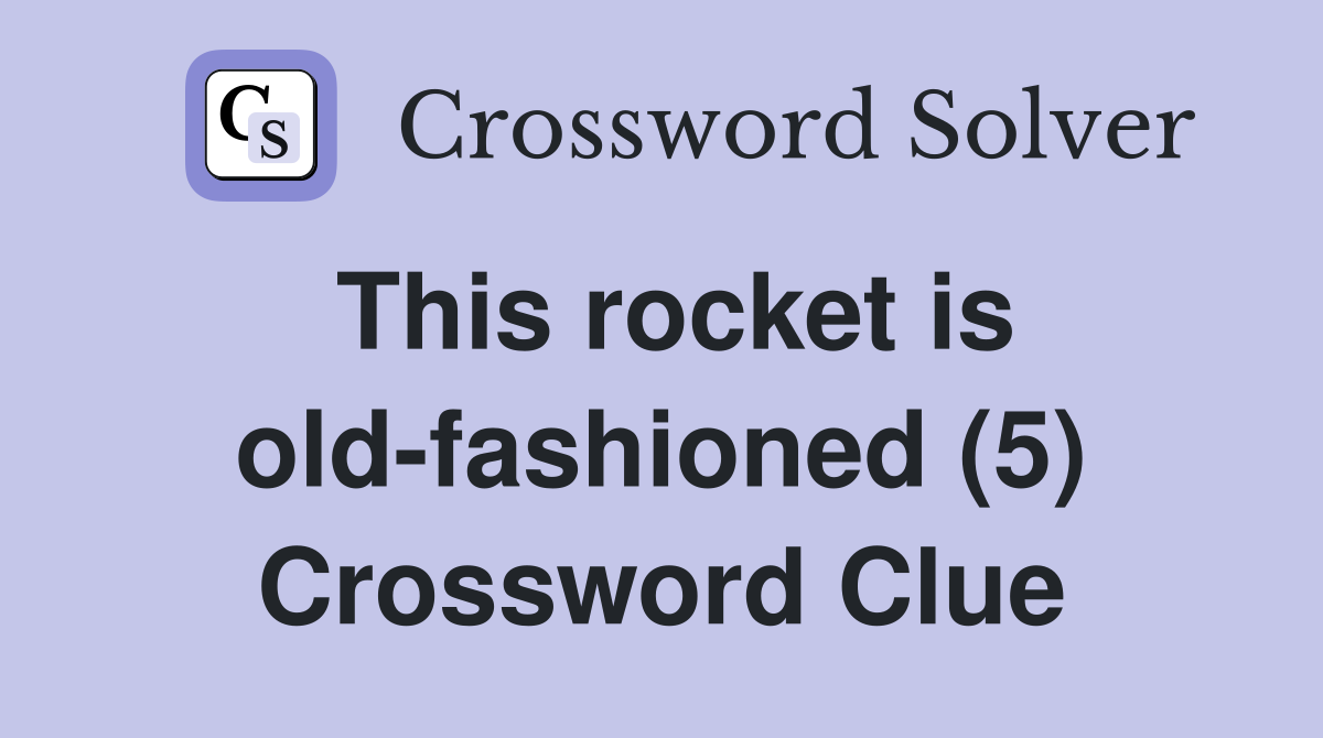 This rocket is old-fashioned (5) Crossword Clue