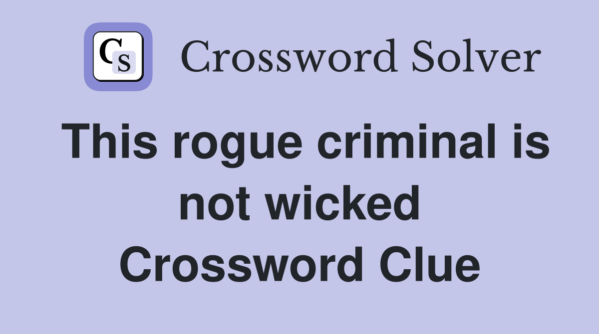 This rogue criminal is not wicked Crossword Clue