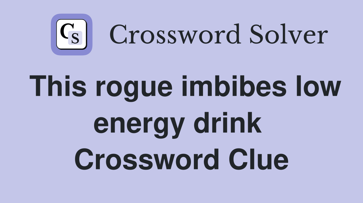 This rogue imbibes low energy drink  Crossword Clue
