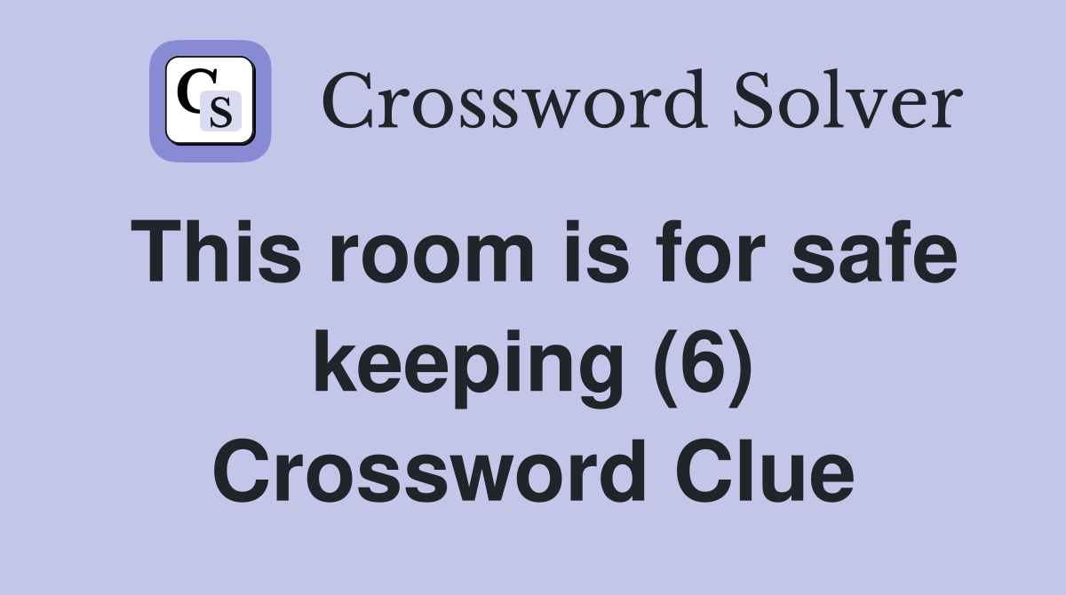 This room is for safe keeping (6) Crossword Clue