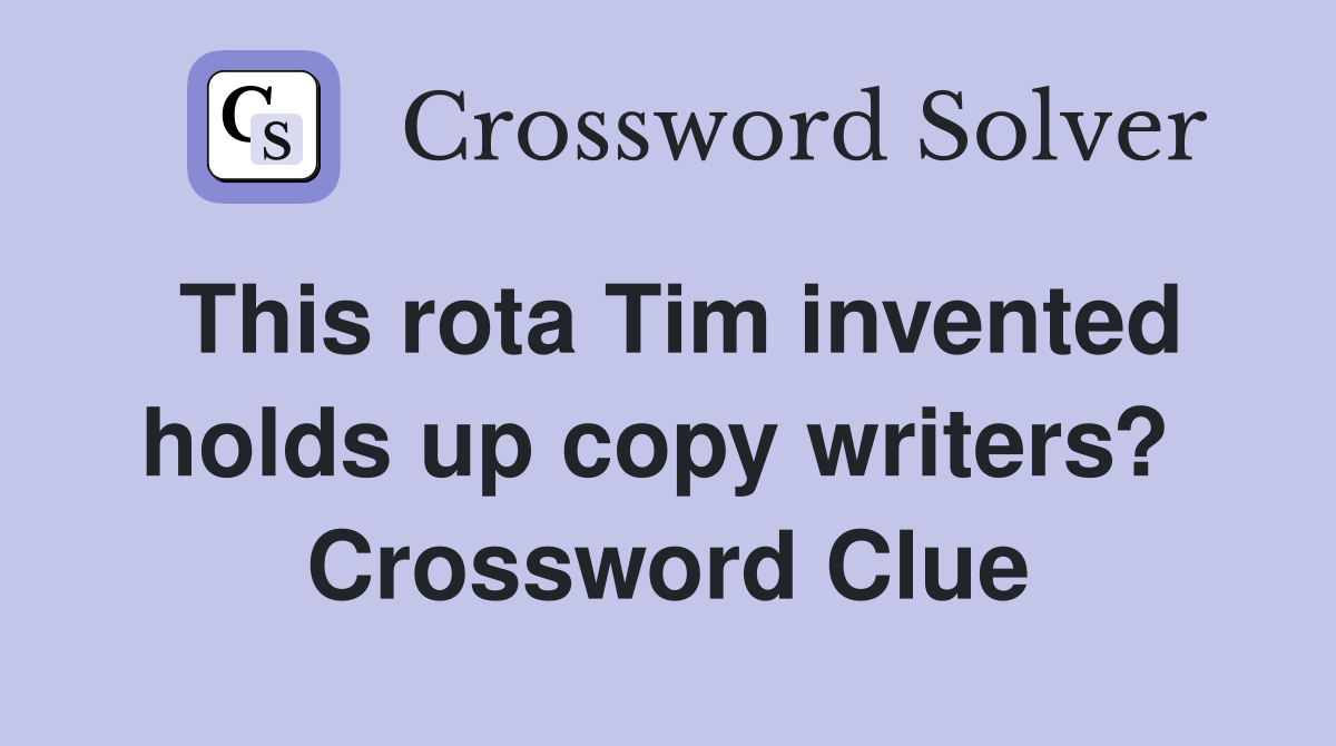 This rota Tim invented holds up copy writers?  Crossword Clue