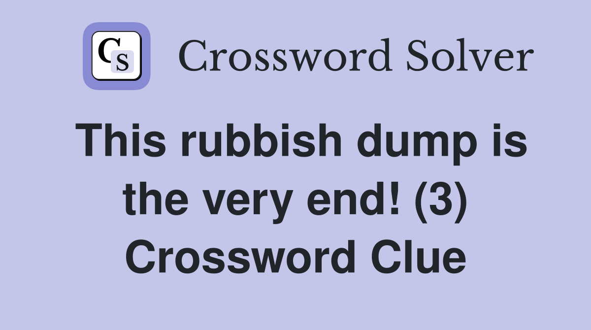 This rubbish dump is the very end! (3) Crossword Clue