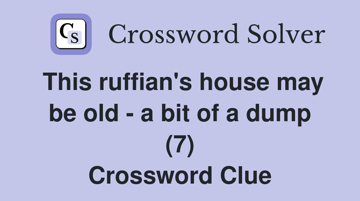 This ruffian's house may be old - a bit of a dump (7) Crossword Clue