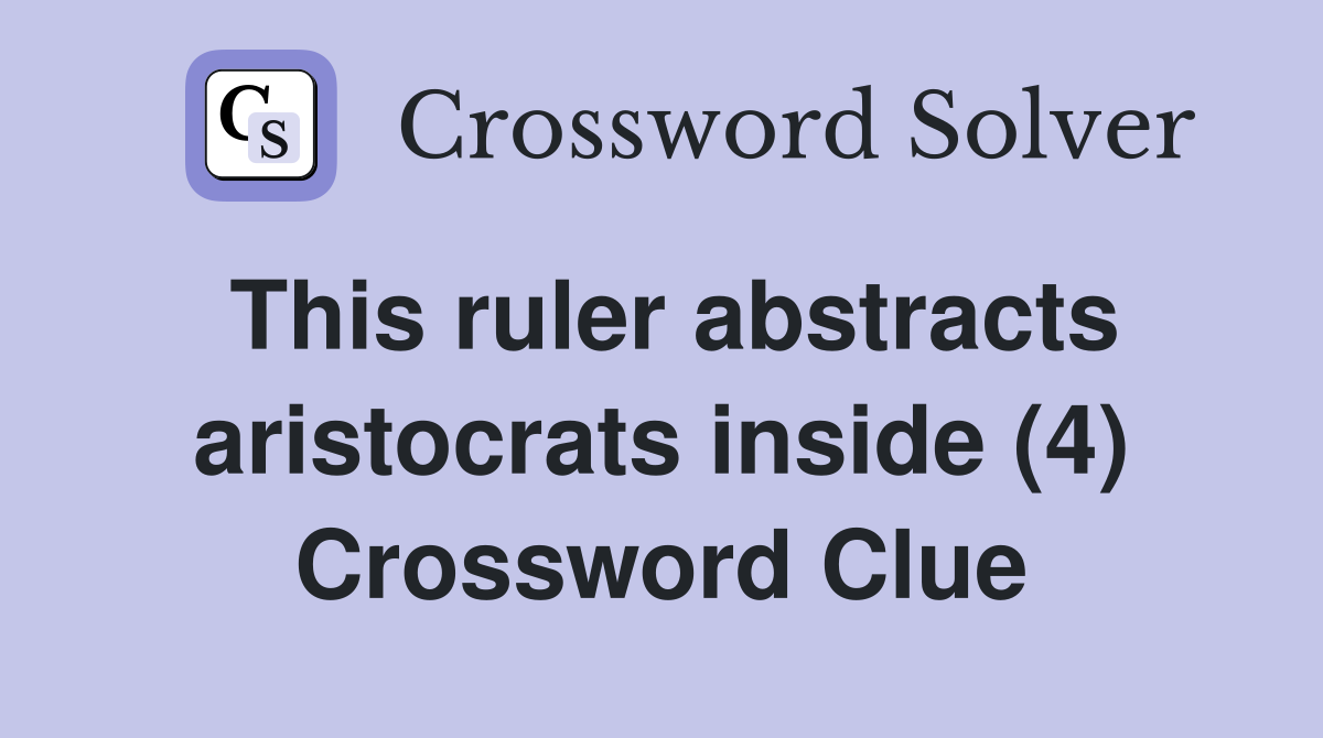This ruler abstracts aristocrats inside (4) Crossword Clue