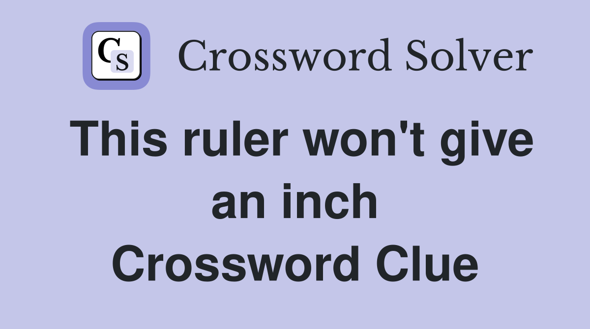 This ruler won't give an inch Crossword Clue
