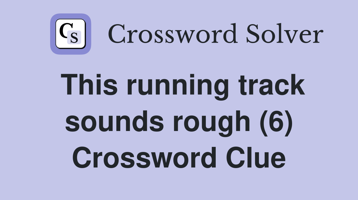 This running track sounds rough (6) Crossword Clue