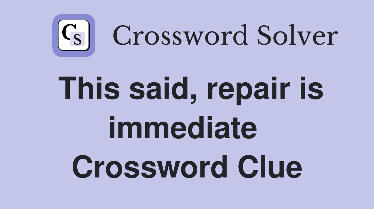 This said, repair is immediate  Crossword Clue