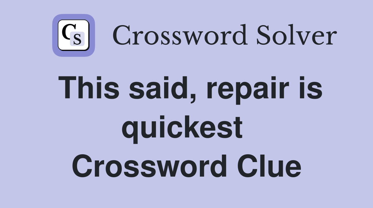 This said, repair is quickest  Crossword Clue
