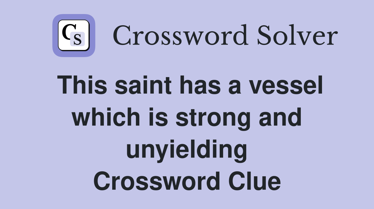 This saint has a vessel which is strong and unyielding Crossword Clue