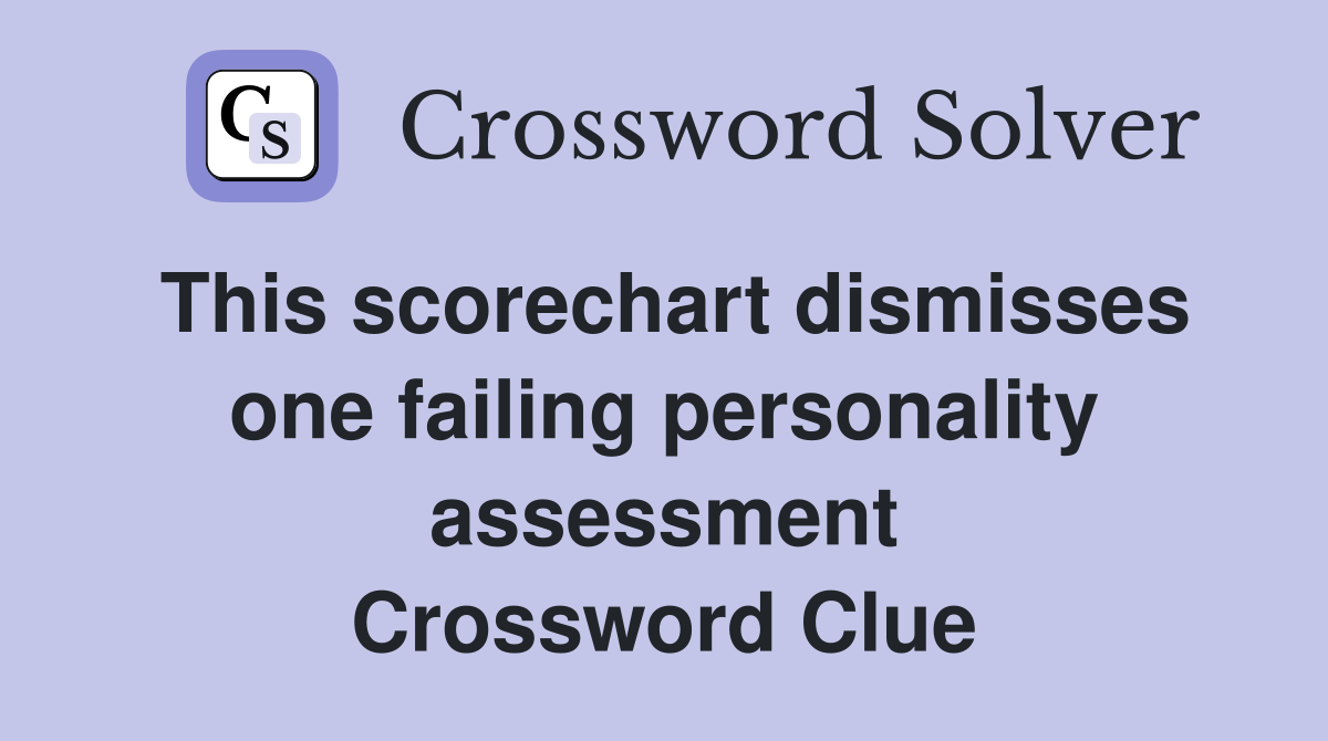 This scorechart dismisses one failing personality assessment Crossword Clue