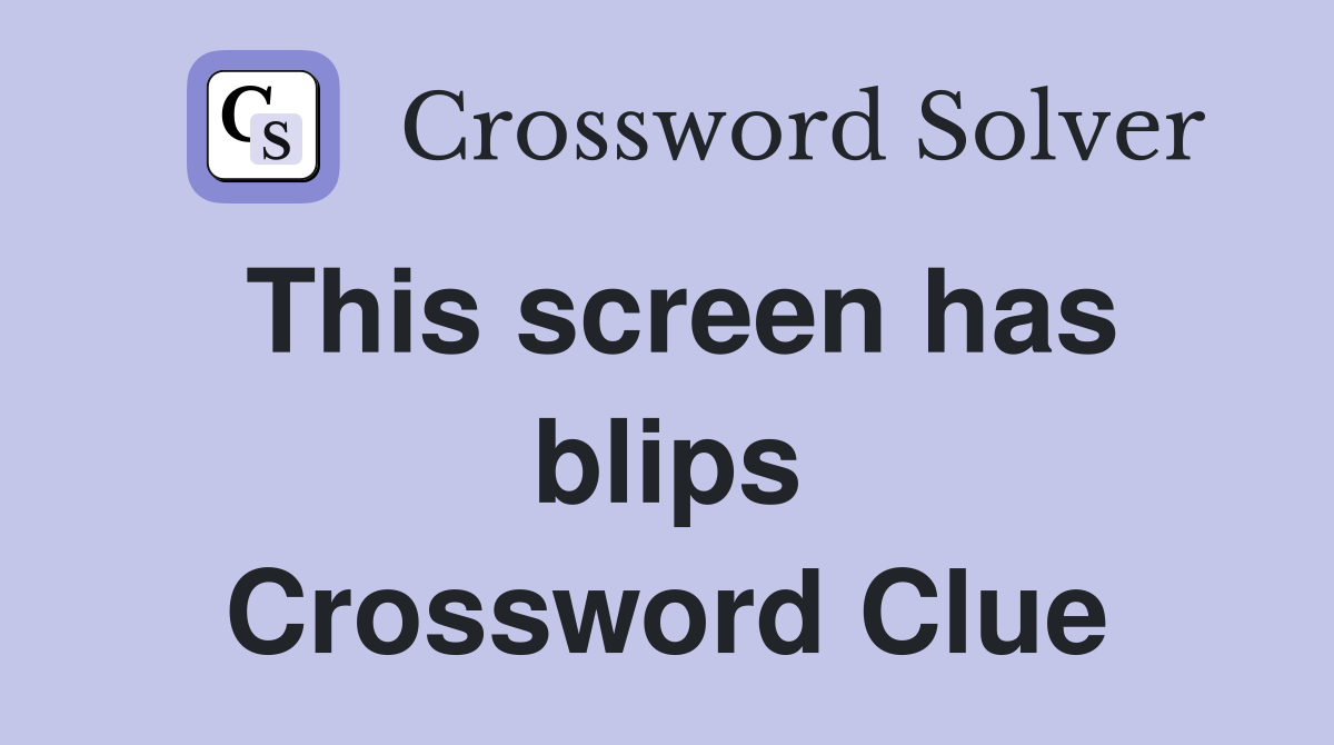 This screen has blips Crossword Clue