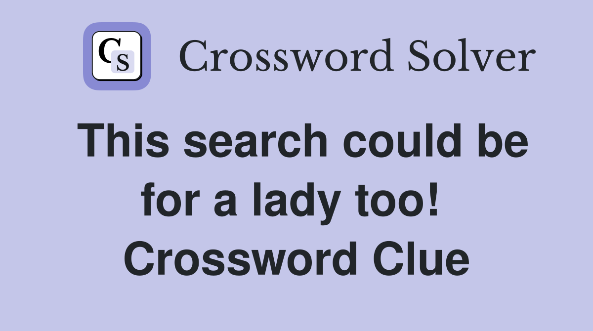 This search could be for a lady too!  Crossword Clue