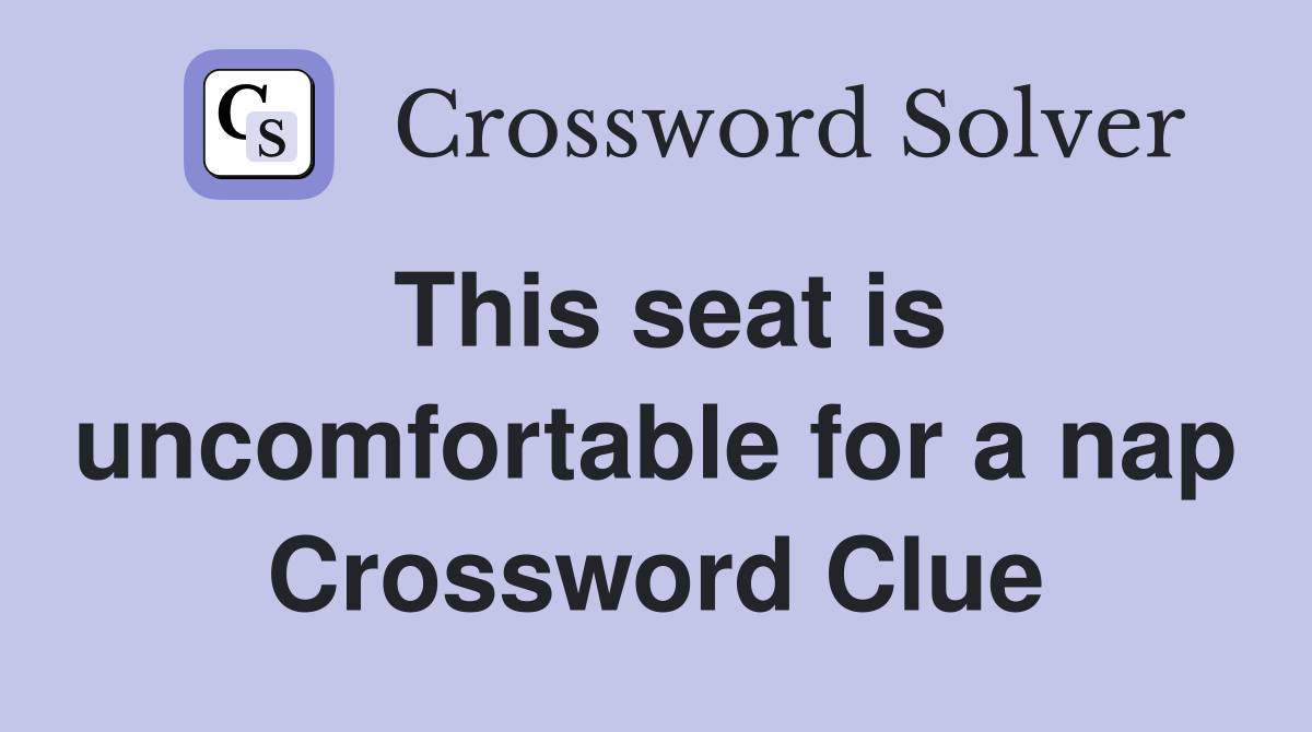 This seat is uncomfortable for a nap Crossword Clue