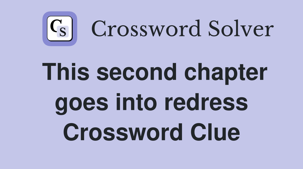 This second chapter goes into redress Crossword Clue