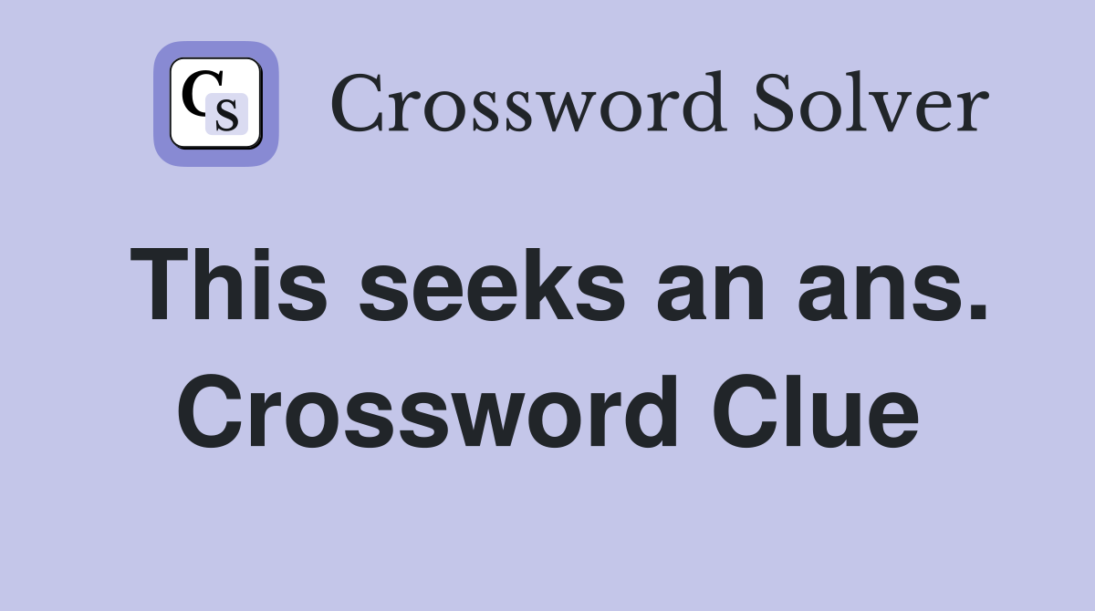 This seeks an ans. Crossword Clue