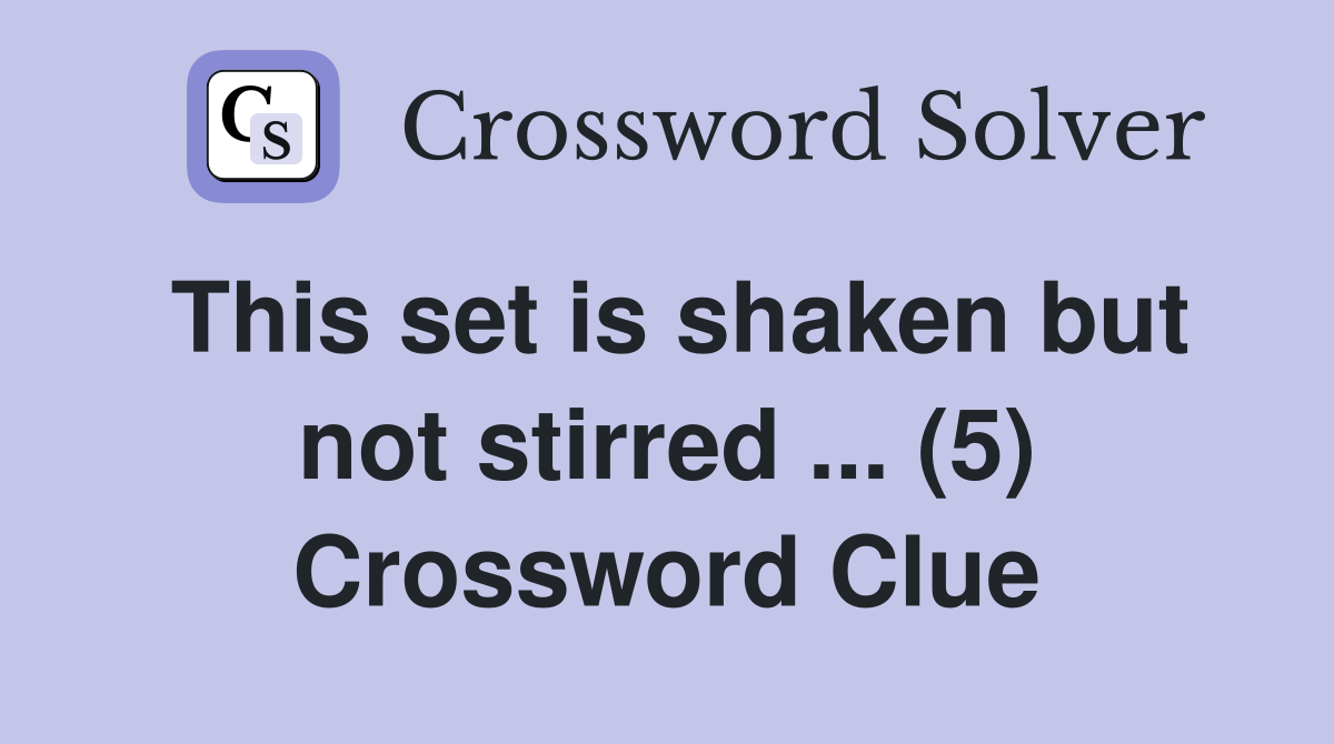 This set is shaken but not stirred ... (5) Crossword Clue