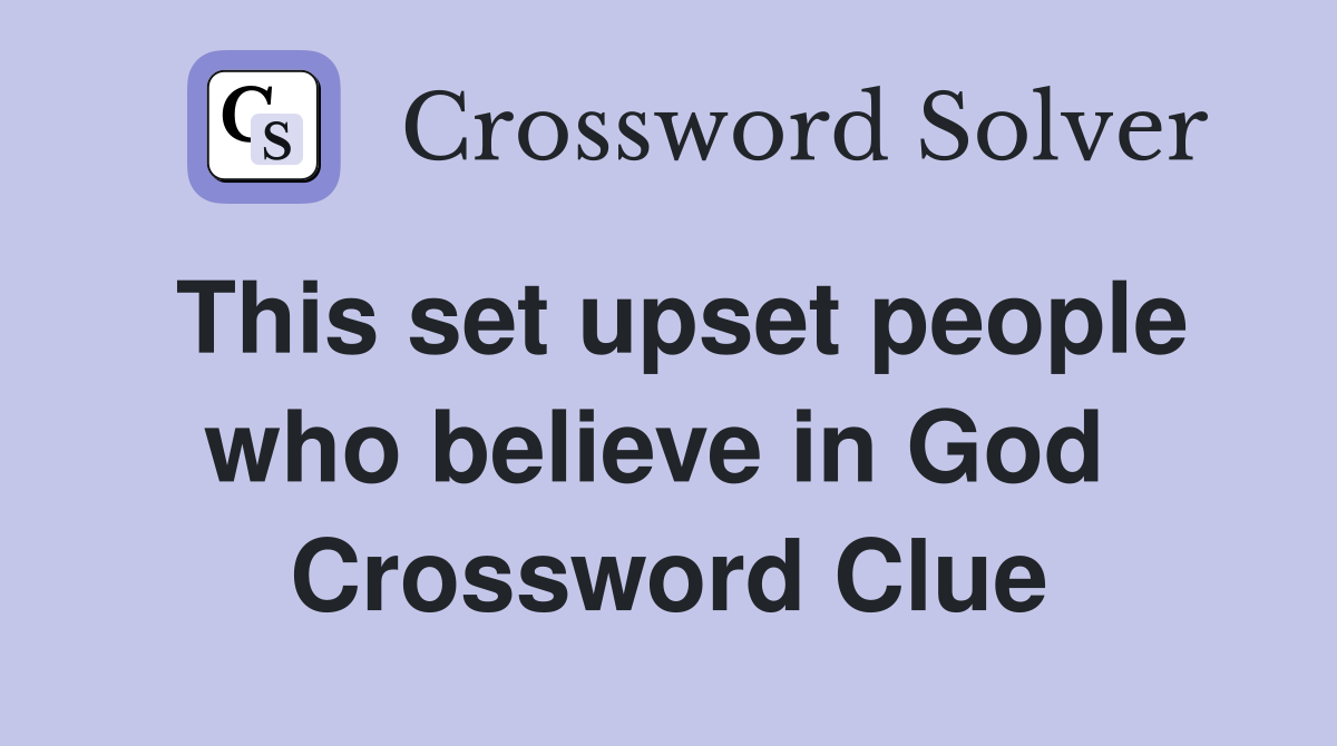 This set upset people who believe in God  Crossword Clue