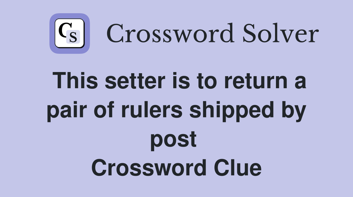 This setter is to return a pair of rulers shipped by post  Crossword Clue