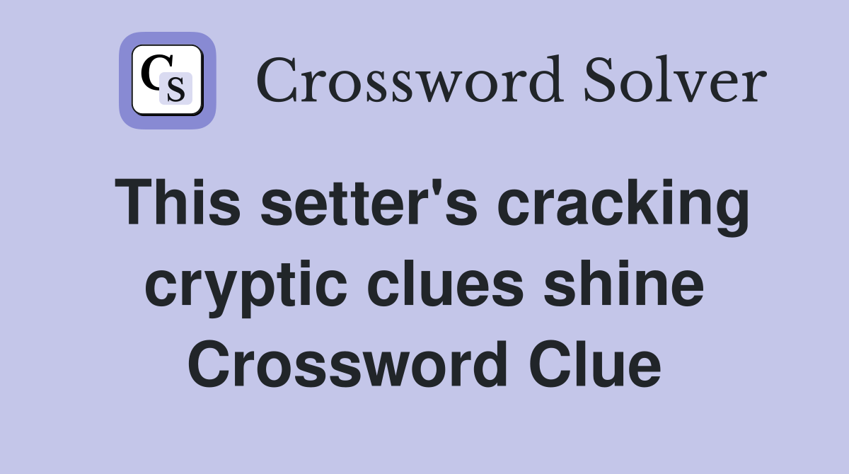 This setter's cracking cryptic clues shine Crossword Clue