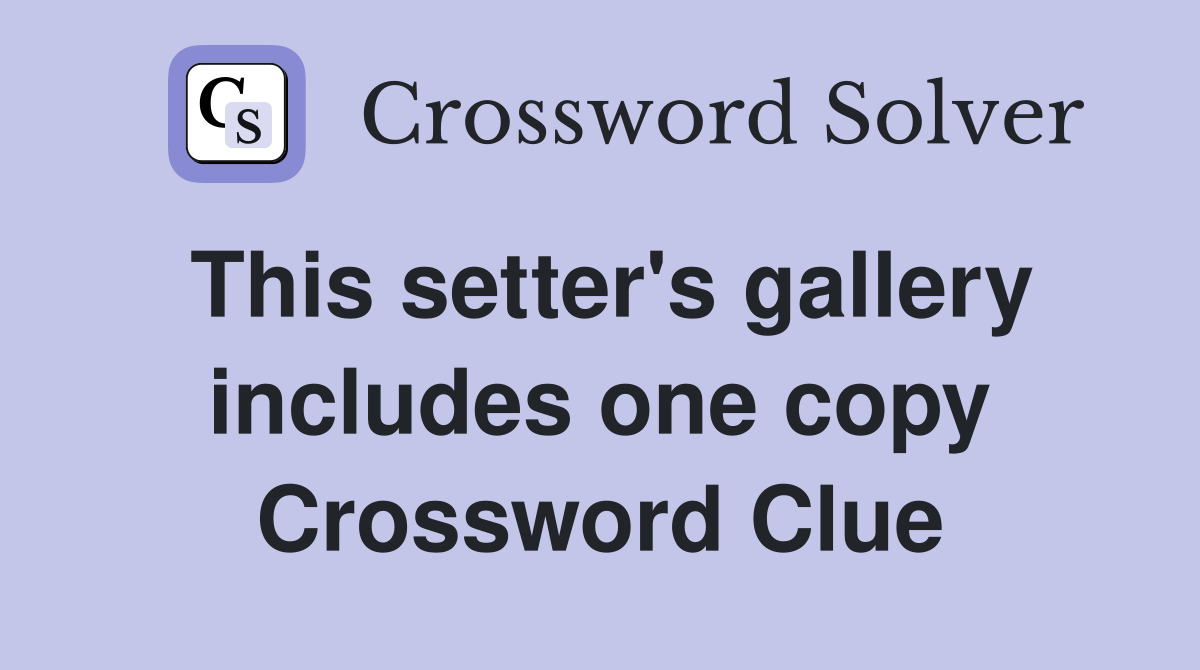 This setter's gallery includes one copy Crossword Clue