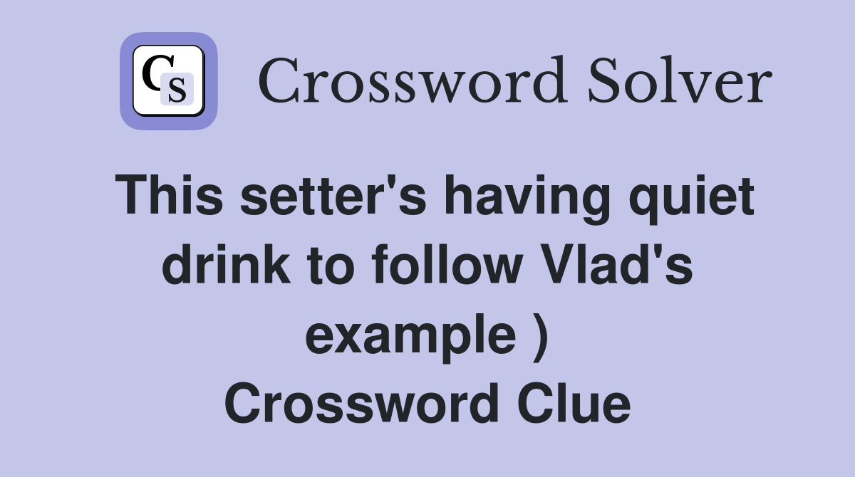 This setter's having quiet drink to follow Vlad's example ) Crossword Clue