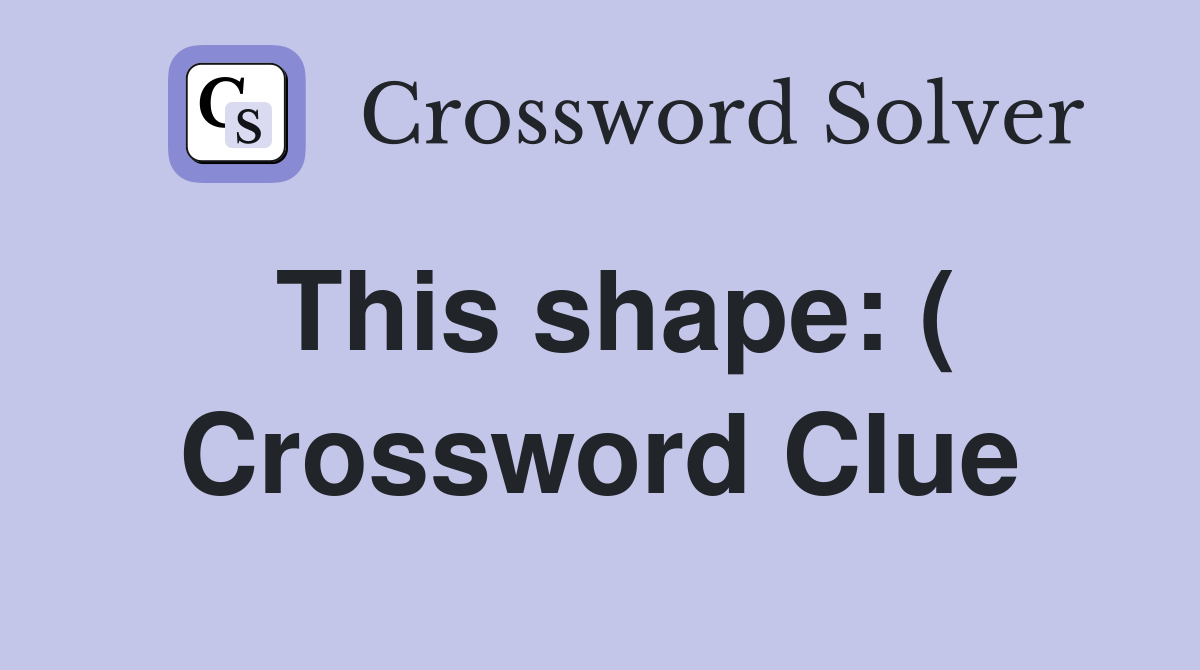 This shape: ( Crossword Clue