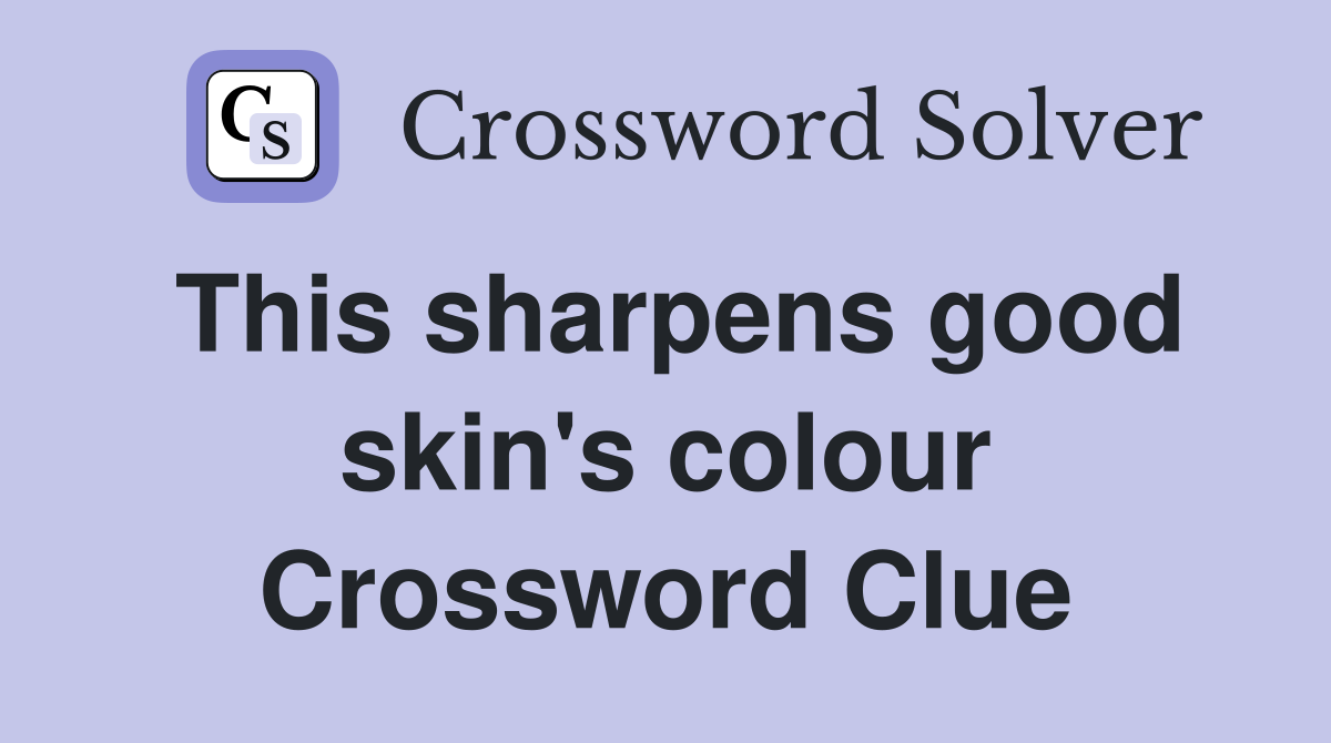This sharpens good skin's colour Crossword Clue