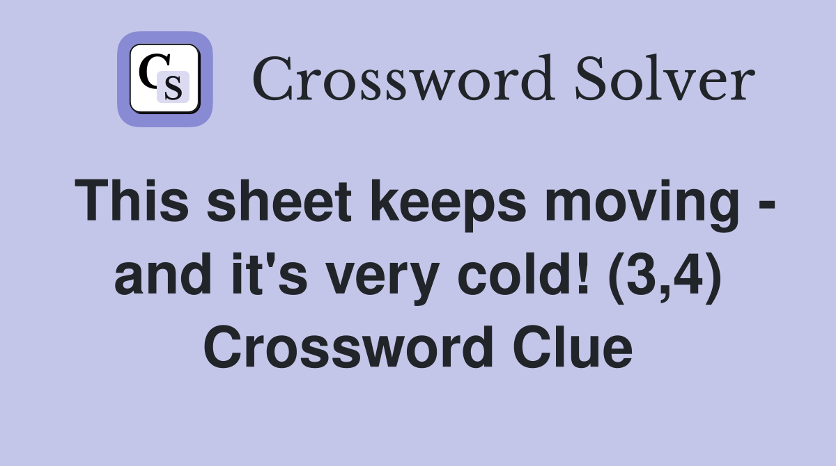 This sheet keeps moving - and it's very cold! (3,4) Crossword Clue