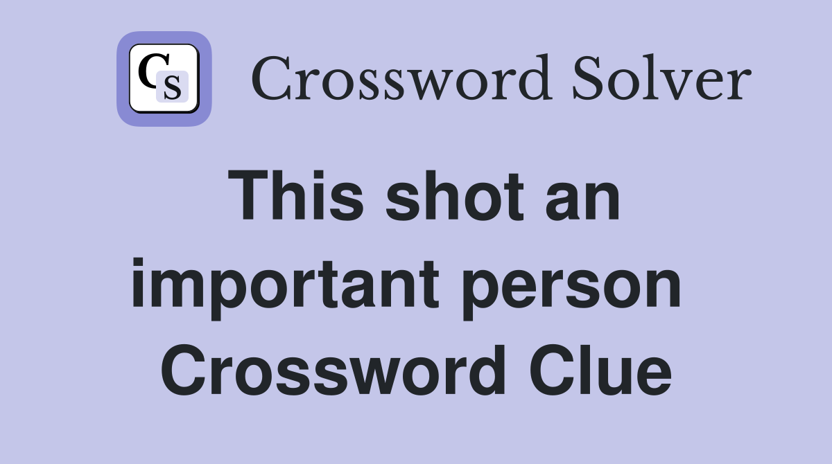 This shot an important person  Crossword Clue