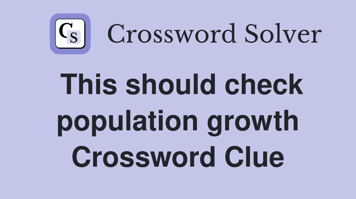This should check population growth Crossword Clue