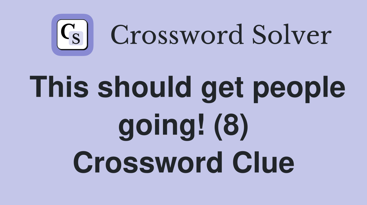 This should get people going! (8) Crossword Clue