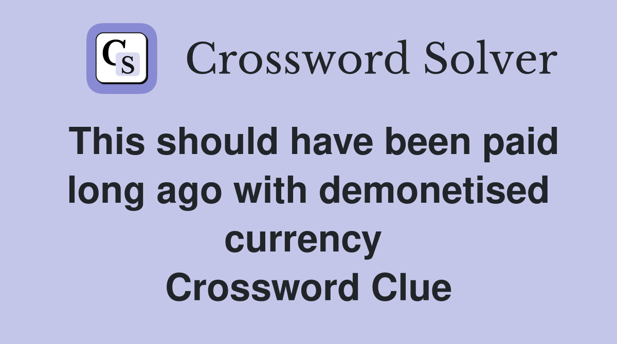 This should have been paid long ago with demonetised currency  Crossword Clue